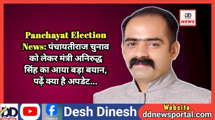 Panchayat Election News: पंचायतीराज चुनाव को लेकर मंत्री अनिरुद्ध सिंह का आया बड़ा बयान, पढ़ें क्या है अपडेट...  ddnewsportal.com