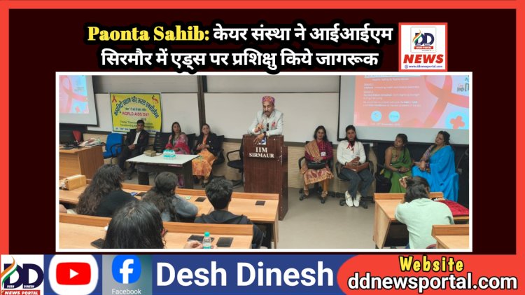 Paonta Sahib: केयर संस्था ने आईआईएम सिरमौर में एड्स पर प्रशिक्षु किये जागरूक ddnewsportal.com