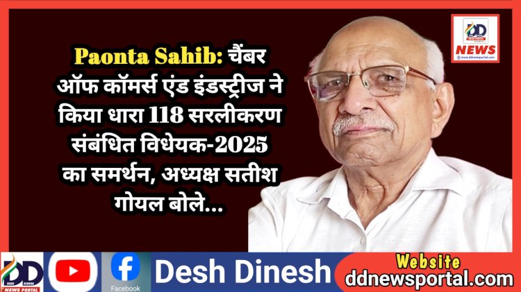 Paonta Sahib: चैंबर ऑफ कॉमर्स एंड इंडस्ट्रीज ने किया धारा 118 सरलीकरण संबंधित विधेयक-2025 का समर्थन, अध्यक्ष सतीश गोयल बोले... ddnewsportal.com
