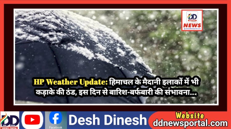 HP Weather Update: हिमाचल के मैदानी इलाकों में भी कड़ाके की ठंड, इस दिन से बारिश-बर्फबारी की संभावना...  ddnewsportal.com