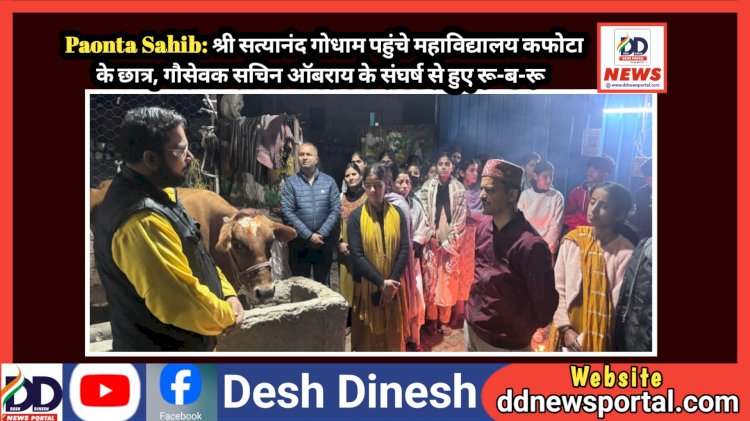 Paonta Sahib: श्री सत्यानंद गोधाम पहुंचे महाविद्यालय कफोटा के छात्र, गौसेवक सचिन ऑबराय के संघर्ष से हुए रू-ब-रू  ddnewsportal.com