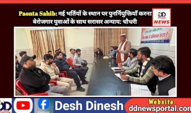 Paonta Sahib: नई भर्तियों के स्थान पर पुनर्नियुक्तियाँ करना बेरोजगार युवाओं के साथ सरासर अन्याय: चौधरी ddnewsportal.com