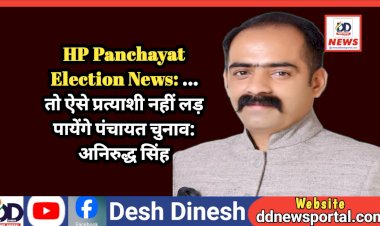 HP Panchayat Election News: ...तो ऐसे प्रत्याशी नहीं लड़ पायेंगे पंचायत चुनाव: अनिरुद्ध सिंह  ddnewsportal.com