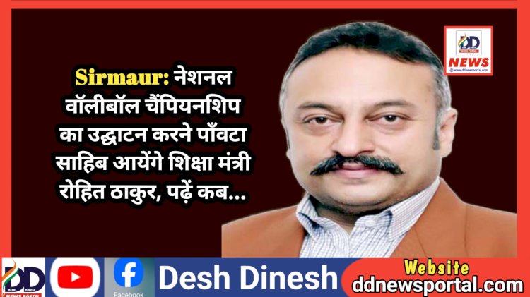 Sirmaur: नेशनल वॉलीबॉल चैंपियनशिप का उद्घाटन करने पाँवटा साहिब आयेंगे शिक्षा मंत्री रोहित ठाकुर, पढ़ें कब... ddnewsportal.com