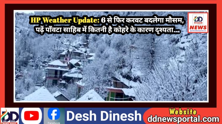 HP Weather Update: 6 से फिर करवट बदलेगा मौसम, पढ़ें पाँवटा साहिब में कितनी है कोहरे के कारण दृश्यता...  ddnewsportal.com