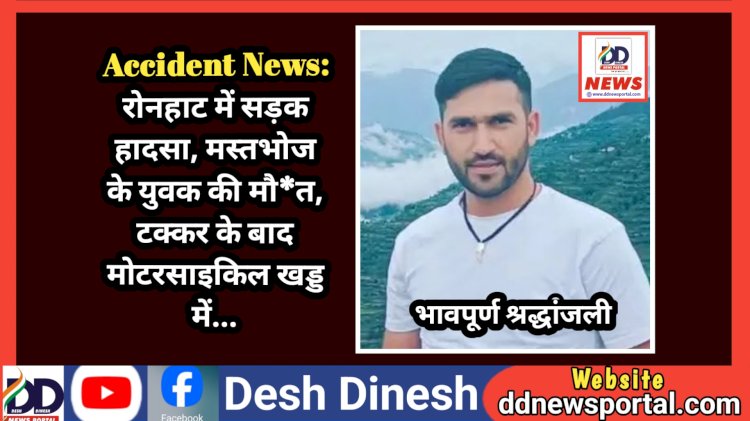 Accident News: रोनहाट में सड़क हादसा, मस्तभोज के युवक की मौ*त, टक्कर के बाद मोटरसाइकिल खड्ड में...  ddnewsportal.com