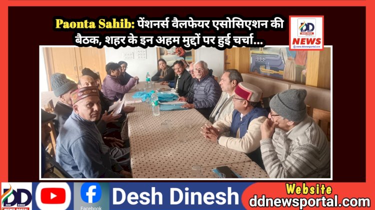 Paonta Sahib: पेंशनर्स वैलफेयर एसोसिएशन की बैठक, शहर के इन अहम मुद्दों पर हुई चर्चा... ddnewsportal.com