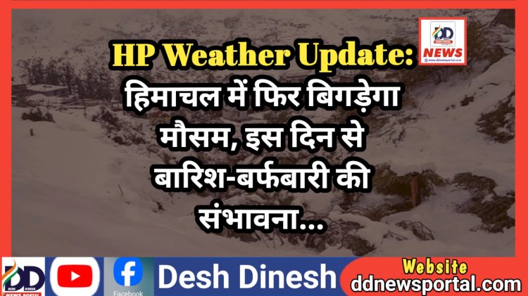 HP Weather Update: हिमाचल में फिर बिगड़ेगा मौसम, इस दिन से बारिश-बर्फबारी की संभावना... ddnewsportal.com