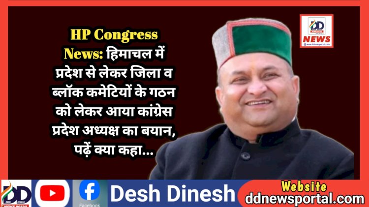 HP Congress News: हिमाचल में प्रदेश से लेकर जिला व ब्लॉक कमेटियों के गठन को लेकर आया कांग्रेस प्रदेश अध्यक्ष का बयान, पढ़ें क्या कहा... ddnewsportal.com