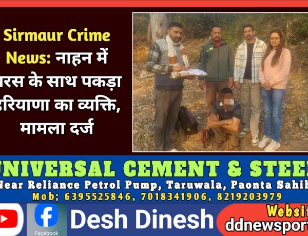 Sirmaur Crime News: नाहन में चरस के साथ पकड़ा हरियाणा का व्यक्ति, मामला दर्ज  ddnewsportal.com