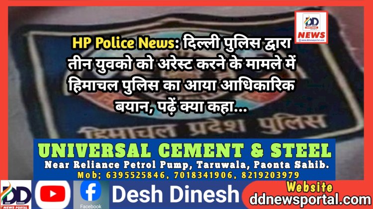 HP Police News: दिल्ली पुलिस द्वारा तीन युवको को अरेस्ट करने के मामले में हिमाचल पुलिस का आया आधिकारिक बयान, पढ़ें क्या कहा... ddnewsportal.com