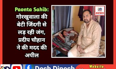 Paonta Sahib: गोरखुवाला की बेटी जिंदगी से लड़ रही जंग, प्रदीप चौहान ने की मदद की अपील ddnewsportal.com