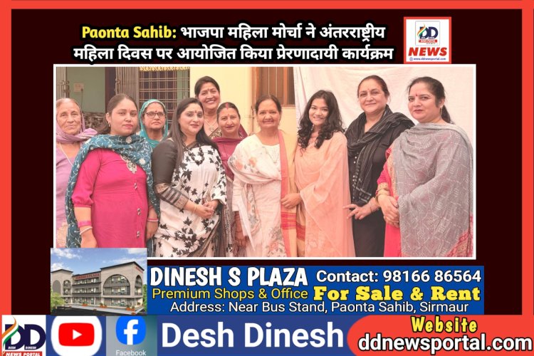 Paonta Sahib: भाजपा महिला मोर्चा ने अंतरराष्ट्रीय महिला दिवस पर आयोजित किया प्रेरणादायी कार्यक्रम ddnewsportal.com
