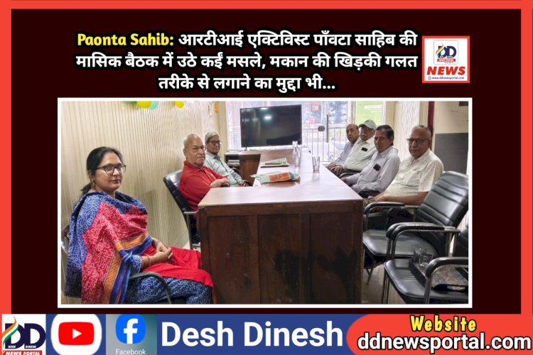 Paonta Sahib: आरटीआई एक्टिविस्ट पाँवटा साहिब की मासिक बैठक में उठे कईं मसले, मकान की खिड़की गलत तरीके से लगाने का मुद्दा भी... ddnewsportal.com