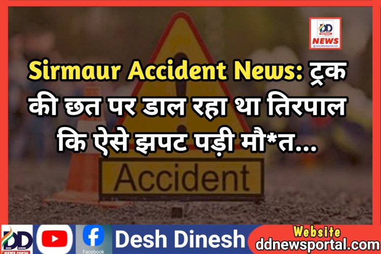 Sirmaur Accident News: ट्रक की छत पर डाल रहा था तिरपाल कि ऐसे झपट पड़ी मौ*त...  ddnewsportal.com