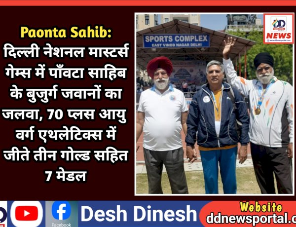 Paonta Sahib: दिल्ली नेशनल मास्टर्स गेम्स में पाँवटा साहिब के बुजुर्ग जवानों का जलवा, 70 प्लस आयु वर्ग एथलेटिक्स में जीते तीन गोल्ड सहित 7 मेडल ddnewsportal.com
