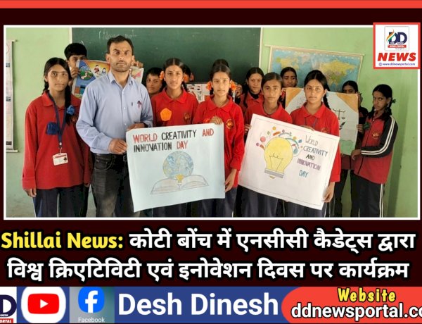 Shillai News: कोटी बोंच में एनसीसी कैडेट्स द्वारा विश्व क्रिएटिविटी एवं इनोवेशन दिवस पर कार्यक्रम ddnewsportal.com