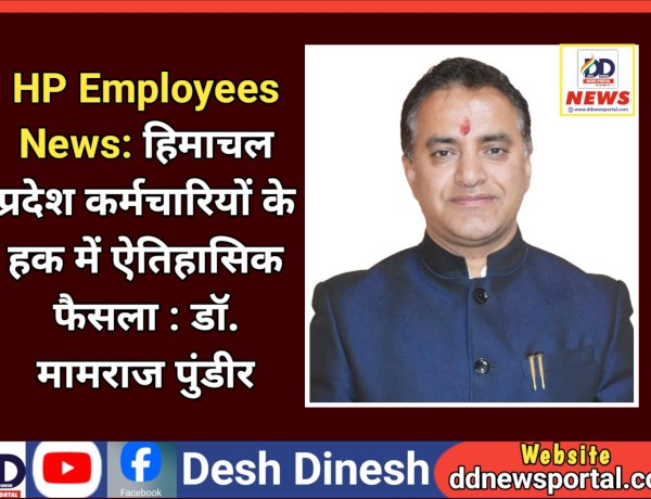 HP Employees News: हिमाचल प्रदेश कर्मचारियों के हक में ऐतिहासिक फैसला : डॉ. मामराज पुंडीर ddnewsportal.com