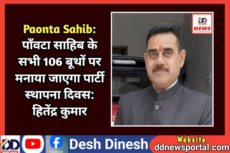 Paonta Sahib: पाँवटा साहिब के सभी 106 बूथों पर मनाया जाएगा पार्टी स्थापना दिवस: हितेंद्र कुमार ddnewsportal.com