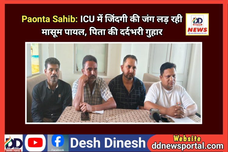 Paonta Sahib: ICU में जिंदगी की जंग लड़ रही मासूम पायल, पिता की दर्दभरी गुहार ddnewsportal.com