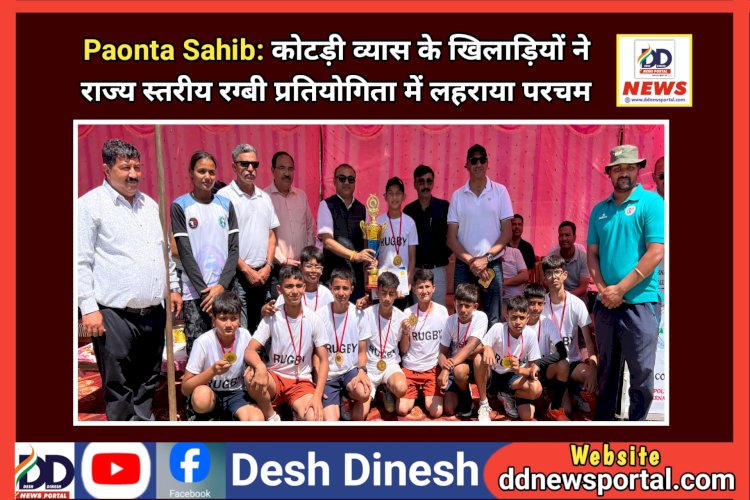 Paonta Sahib: कोटड़ी व्यास के खिलाड़ियों ने राज्य स्तरीय रग्बी प्रतियोगिता में लहराया परचम ddnewsportal.com