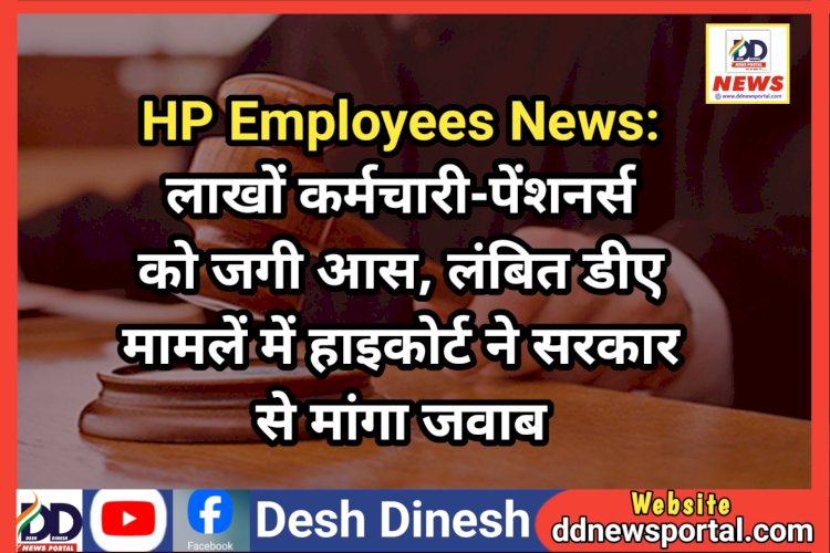 HP Employees News: लाखों कर्मचारी-पेंशनर्स को जगी आस, लंबित डीए मामलें में हाइकोर्ट ने सरकार से मांगा जवाब ddnewsportal.com