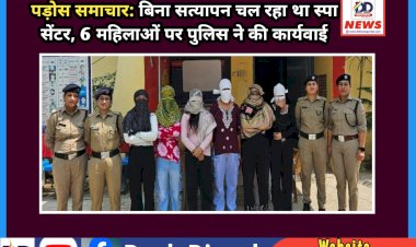 पड़ोस समाचार: बिना सत्यापन चल रहा था स्पा सेंटर, 6 महिलाओं पर पुलिस ने की कार्यवाई ddnewsportal.com
