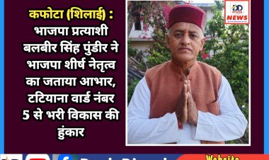 कफोटा (शिलाई) : भाजपा प्रत्याशी बलबीर सिंह पुंडीर ने भाजपा शीर्ष नेतृत्व का जताया आभार, टटियाना वार्ड नंबर 5 से भरी विकास की हुंकार ddnewsportal.com