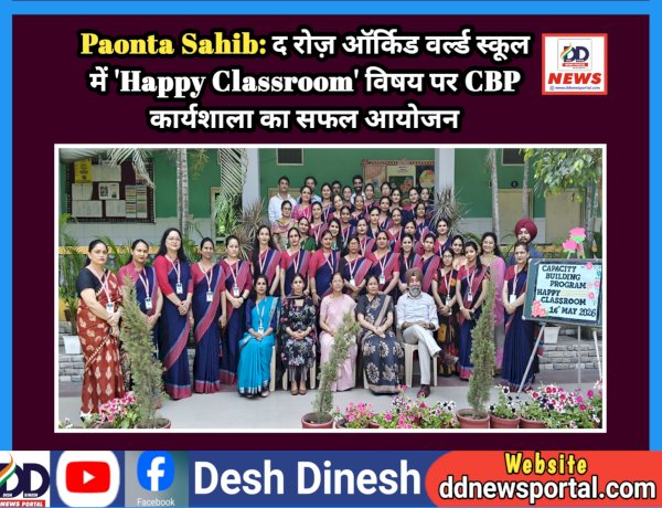 Paonta Sahib: द रोज़ ऑर्किड वर्ल्ड स्कूल में 'Happy Classroom' विषय पर CBP कार्यशाला का सफल आयोजन ddnewsportal.com