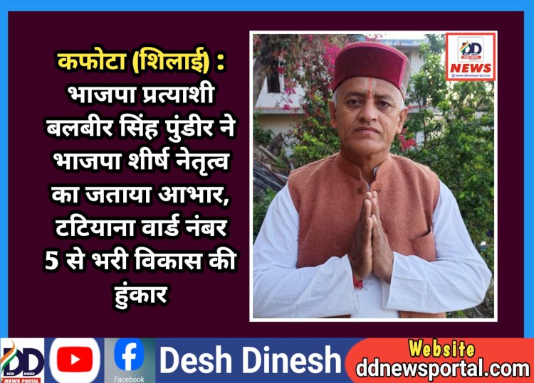 कफोटा (शिलाई) : भाजपा प्रत्याशी बलबीर सिंह पुंडीर ने भाजपा शीर्ष नेतृत्व का जताया आभार, टटियाना वार्ड नंबर 5 से भरी विकास की हुंकार ddnewsportal.com