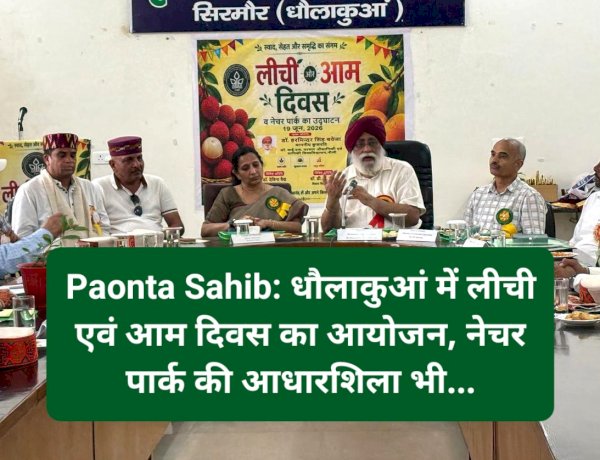 Paonta Sahib: धौलाकुआं में लीची एवं आम दिवस का आयोजन, नेचर पार्क की आधारशिला भी...  ddnewsportal.com