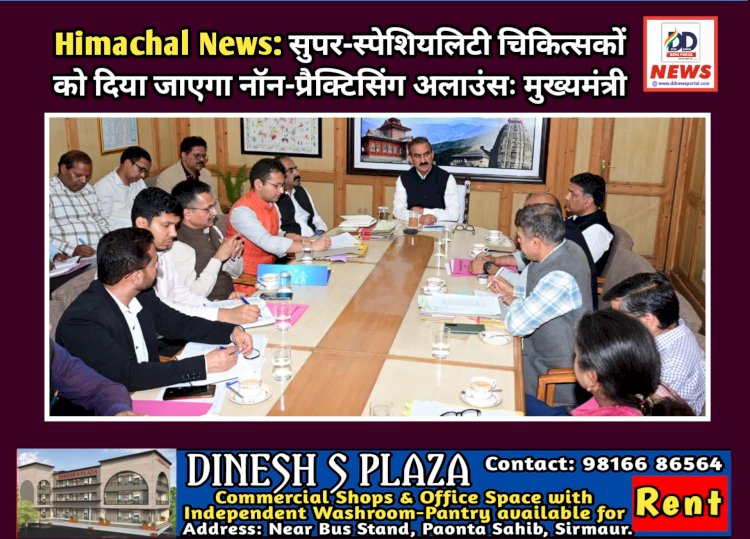 Himachal News: सुपर-स्पेशियलिटी चिकित्सकों को दिया जाएगा नॉन-प्रैक्टिसिंग अलाउंसः मुख्यमंत्री ddnewsportal.com