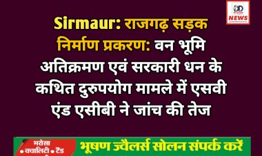 Sirmaur: राजगढ़ सड़क निर्माण प्रकरण: वन भूमि अतिक्रमण एवं सरकारी धन के कथित दुरुपयोग मामले में एसवी एंड एसीबी ने जांच की तेज ddnewsportal.com