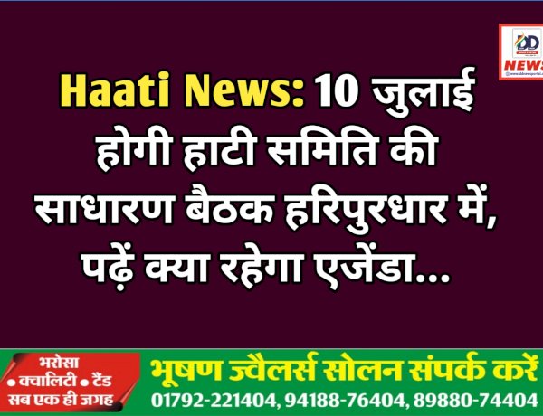 Haati News: 10 जुलाई होगी हाटी समिति की साधारण बैठक हरिपुरधार में, पढ़ें क्या रहेगा एजेंडा... ddnewsportal.com