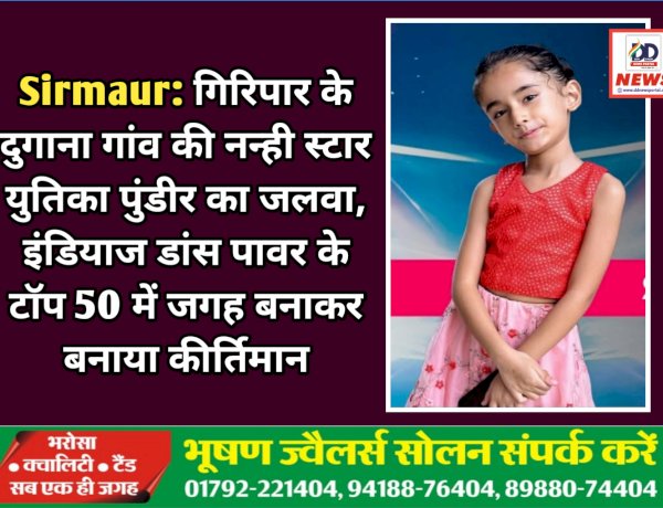Sirmaur: गिरिपार के दुगाना गांव की नन्ही स्टार युतिका पुंडीर का जलवा, इंडियाज डांस पावर के टॉप 50 में जगह बनाकर बनाया कीर्तिमान ddnewsportal.com