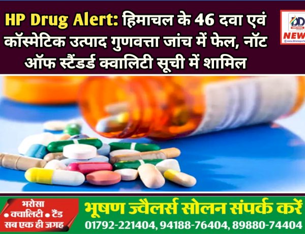 HP Drug Alert:हिमाचल के 46 दवा एवं कॉस्मेटिक उत्पाद गुणवत्ता जांच में फेल ddnewsportal.com