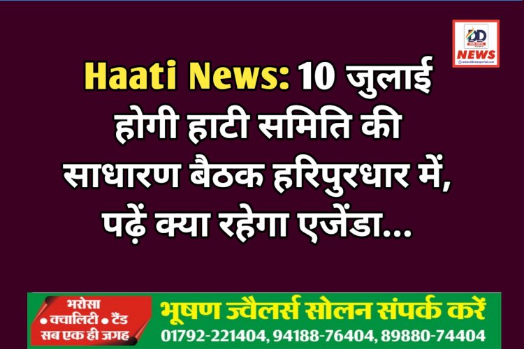 Haati News: 10 जुलाई होगी हाटी समिति की साधारण बैठक हरिपुरधार में, पढ़ें क्या रहेगा एजेंडा... ddnewsportal.com