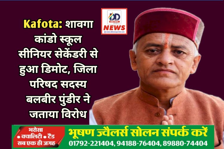 Kafota: शावगा कांडो स्कूल सीनियर सेकेंडरी से हुआ डिमोट, जिला परिषद सदस्य बलबीर पुंडीर ने जताया विरोध ddnewsportal.com
