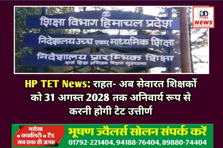 HP TET News: राहत- अब सेवारत शिक्षकों को 31 अगस्त 2028 तक अनिवार्य रूप से करनी होगी टेट उत्तीर्ण  ddnewsportal.com