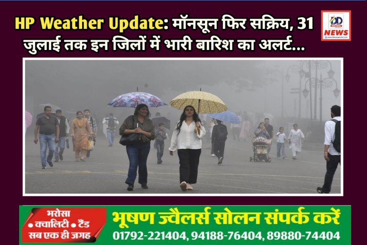 HP Weather Update: मॉनसून फिर सक्रिय, 31 जुलाई तक इन जिलों में भारी बारिश का अलर्ट...  ddnewsportal.com